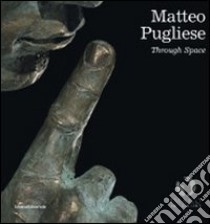 Matteo Pugliese. Through space. Catalogo della mostra (Londra, 25 settembre-18 dicembre 2009). Ediz. italiana e inglese libro di Beatrice Luca; Pescali D. (cur.); Tremolada Pescali E. (cur.)