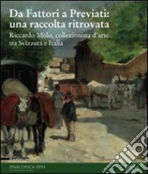 Da Fattori a Previati: una raccolta ritrovata. Riccardo Molo, collezionista d'arte tra Svizzera e Italia. Catalogo della mostra. Ediz. illustrata libro di Rebora S. (cur.); Plebani P. (cur.)