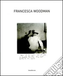 Francesca Woodman. Catalogo della mostra (Siena, 25 settembre 2009-10 gennaio 2010). Ediz. italiana e inglese libro di Pierini M. (cur.)