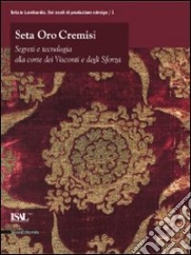 Seta oro cremisi. Segreti e tecnologia alla corte dei Visconti e degli Sforza. Catalogo della mostra (Milano, 29 ottobre 2009-21 febbraio 2010). Ediz. illustrata libro di Buss C. (cur.)