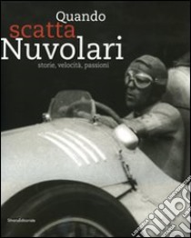 Quando scatta Nuvolari. Storie, velocità, passioni. Catalogo della mostra (Mantova, 17 settembre-18 dicembre 2009). Ediz. italiana e inglese libro