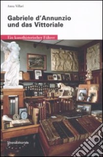 Gabriele D'Annunzio und das Vittoriale. Ein kunsthistorischer führer libro di Villari Anna