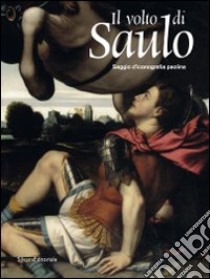 Il volto di Saulo. Saggio d'iconografia paolina. Catalogo della mostra (Brescia, 12 settembre-8 novembre 2009). Ediz. illustrata libro di Bona Castellotti M. (cur.)