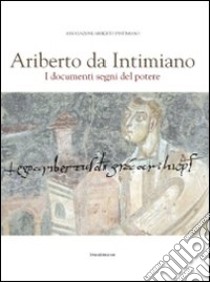 Ariberto da Intimiano. I documenti segni del potere libro di Basile Weatherill M. (cur.); Mangini M. L. (cur.)