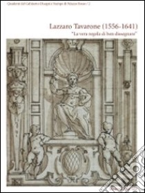 Lazzaro Tavarone (1556-1641). «La vera regola di ben dissegnare». Ediz. illustrata libro di Boccardo Piero; Priarone Margherita