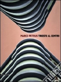 Marco Petrus. Trieste al centro. Catalogo della mostra (Trieste, 25 ottobre-29 novembre 2009). Ediz. italiana e inglese libro