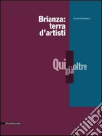 Brianza: terra d'artisti. Qui, già, oltre. Catalogo della mostra. Ediz. illustrata libro di Bartolena Simona