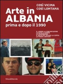 Arte in Albania prima e dopo il 1990. Così vicina, così lontana. Catalogo della mostra (Genova, 13 novembre 2009-7 febbraio 2010). Ediz. italiana e inglese libro di Fochessati M. (cur.); Shima R. (cur.); Solimano S. (cur.)