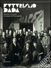 Futurismo dada. Da Marinetti a Tzara. Mantova e l'Europa nel segno dell'avanguardia. Catalogo della mostra (Mantova, 13 dicembre 2009-28 febbraio 2010). Ediz. illustrata libro di Gazzotti M. (cur.); Villari A. (cur.)