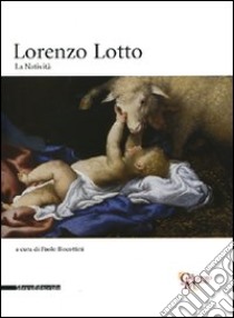 Lorenzo Lotto. La Natività. Catalogo della mostra (Milano, 24 novembre 2009-17 gennaio 2010). Ediz. illustrata libro di Biscottini P. (cur.)