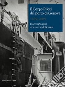 Il Corpo Piloti del porto di Genova 1809-2009. Duecento anni al servizio delle navi. Ediz. italiana e inglese libro di Lettich G. (cur.); Calcagno A. (cur.); Riva F. (cur.)