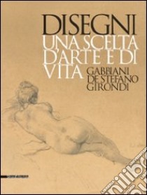 Disegni. Una scelta d'arte e di vita. Gabbiani, De Stefano, Girondi. Catalogo della mostra (Barletta, 9 dicembre 2009-28 febbraio 2010). Ediz. illustrata libro di Angiuli E. (cur.)