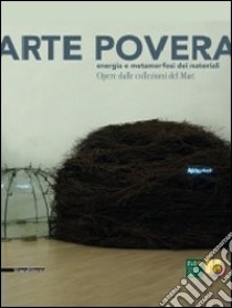 Arte povera. Energia e metamorfosi dei materiali. Opere dalle collezioni del Mart. Catalogo della mostra (Varese, 17 dicembre-28 marzo 2010). Ediz. illustrata libro di Belli G. (cur.); Bernardini A. (cur.)