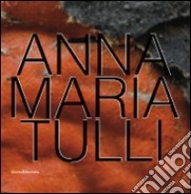 Anna Maria Tulli. Catalogo della mostra (Milano, 21 giugno-24 luglio 2010). Ediz. illustrata libro di Beatrice L. (cur.)