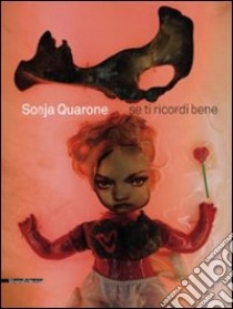 Sonja Quarone. Se ricordi bene. Catalogo della mostra (Vigevano, 30 gennaio-14 febbraio 2010). Ediz. italiana e inglese libro di D'Avossa A. (cur.)