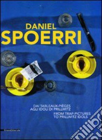 Daniel Spoerri. Dai Tableaux-pièges agli Idoli di Prillwitz. Catalogo della mostra (Genova, 25 marzo-20 giugno). Ediz. italiana e inglese libro di Levy T. (cur.); Räderscheidt B. (cur.); Solimano S. (cur.)