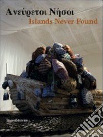 Islands never found. Ediz. greca e inglese. Catalogo della mostra (Genova, Salonicco, Saint-Etienne 2010-2011) libro di Koskina K. (cur.)