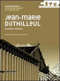 Jean-Marie Duthilleul. Leçon inaugurale de l'Ecole de Chaillot 2009. Continuer l'histoire libro di Pousse J.-F. (cur.)