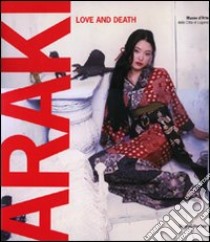 Araki. Love and death. Catalogo della mostra (Lugano, 23 ottobre 2010-20 febbraio 2011). Ediz. bilingue libro di Bernasconi F. (cur.); Namioka F. (cur.)