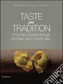 Taste and tradition. A culinary journey through northen and central Italy libro di Corradin R. (cur.); Rancati P. (cur.)