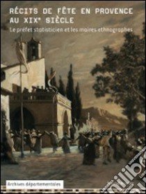 Récits de fête en provence au XIX siècle. Le préfet statisticien et le maires ethnographes libro di Gasnault F. (cur.); Gombert P. (cur.); Laffé F. (cur.)