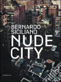 Bernardo Siciliano. Nude City. Catalogo della mostra (Roma, 24 giugno-25 luglio 2010). Ediz. italiana e inglese libro di Gaeta M. I. (cur.); Mattarella L. (cur.)