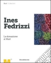 Ines Fedrizzi. La donazione al Mart. Ediz. illustrata libro di Belli Gabriella