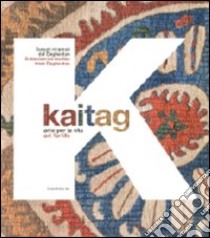 Kaitag. Arte per la vita. Tessuti ricamati del Daghestan. Catalogo della mostra (Pordenone, 11 settembre 2010-31 gennaio 2011). Ediz. italiana e inglese libro di Scaramuzza C. (cur.)