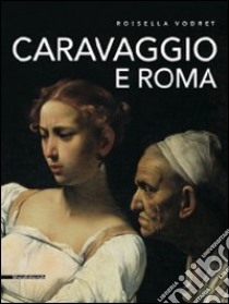 Caravaggio e Roma. Itinerario. Ediz. illustrata libro di Vodret Rossella