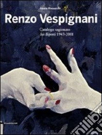 Renzo Vespignani. Catalogo ragionato dei dipinti 1943-2001. Ediz. illustrata libro di Rivosecchi V. (cur.)