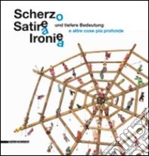 Scherzo, satira, ironia e altre cose più profonde. Catalogo della mostra (Augsburg, 31 luglio-26 settembre 2010). Ediz. bilingue libro di Weiermair P. (cur.)