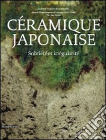 Céramique japonaise. Sobriété et irrégularité. Ediz. illustrata libro di Kozak M. (cur.); Tourneux G. (cur.)