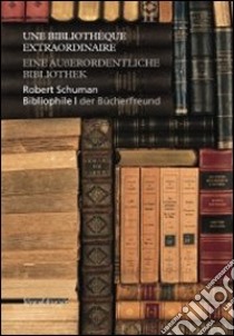 Robert Schumann bibliophile. Une bibliothèque extraordinaire. Ediz. francese e tedesca libro di Hoch P. (cur.)