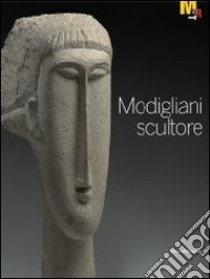 Modigliani scultore. Catalogo della mostra (Rovereto, 18 dicembre 2010-27 marzo 2011). Ediz. illustrata libro di Belli G. (cur.); Fergonzi F. (cur.); Del Puppo A. (cur.)