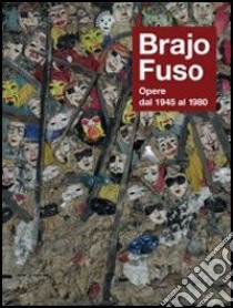 Brajo Fuso. Opere dal 1945 al 1980. Ediz. illustrata libro di Tomassoni I. (cur.)