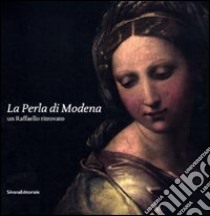 La Perla di Modena. Un Raffaello ritrovato. Ediz. illustrata libro di Scalini M. (cur.)