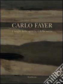 Carlo Fayer. I luoghi dello sguardo e della mente. Ediz. illustrata libro di Campiglio P. (cur.); Gatti C. (cur.)