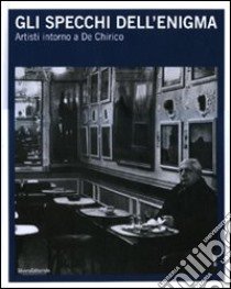 Gli specchi dell'enigma. Artisti intorno a De Chirico. Catalogo della mostra (Trieste, 3 dicembre 2010-27 febbraio 2011). Ediz. italiana e inglese libro di Pegoraro S. (cur.)