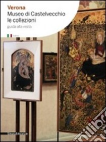 Verona. Museo di Castelvecchio. Le collezioni libro di Peretti G. (cur.)