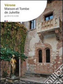 Verona la casa e la tomba di Giulietta. Ediz. inglese libro di Villari A. (cur.)