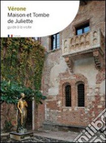 Verona la casa e la tomba di Giulietta. Ediz. francese libro di Villari A. (cur.)