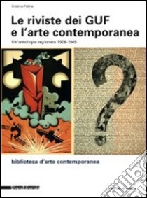 Le riviste dei Guf e l'arte contemporanea 1926-1945. Un'antologia ragionata. Ediz. illustrata libro di Palma C. (cur.)