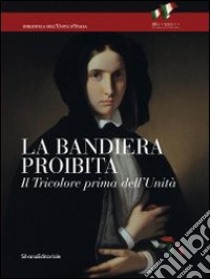 La bandiera proibita. Il tricolore prima dell'Unità. Catalogo della mostra (Reggio Emilia, 7 gennaio-13 febbraio 2011). Ediz. illustrata libro di Peluffo P. (cur.); Rossi L. (cur.); Villari A. (cur.)