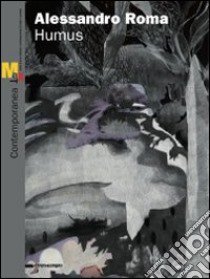 Alessandro Roma. Humus. Catalogo della mostra (Rovereto, 12 febbraio-12 giugno 2011). Ediz. italiana e inglese libro di Verzotti G. (cur.); Stocchi F. (cur.)