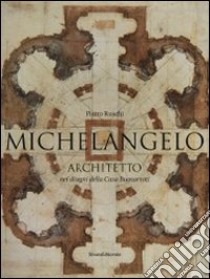 Michelangelo architetto nei disegni di casa Buonarroti. Catalogo della mostra (Milano, 11 febbraio-6 maggio 2011). Ediz. illustrata libro di Ruschi Pietrodo