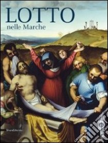 Lotto nelle Marche. Ediz. illustrata libro di Villa G. C. (cur.); Garibaldi V. (cur.)