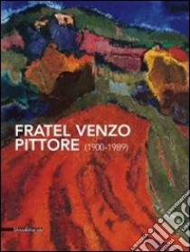 Fratel Venzo pittore (1900-1989). Catalogo della mostra (Trento, 5 marzo-10 aprile 2011). Ediz. illustrata libro di Chini E. (cur.); Fabris V. (cur.); Pizzamano P. (cur.)