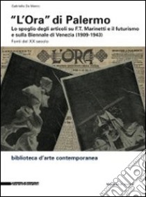 «L'Ora» di Palermo. Lo spoglio degli articoli su F.T. Marinetti e il futurismo e sulla Biennale di Venezia (1909-1943). Fonti del XX secolo libro di De Marco G. (cur.)