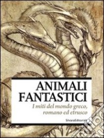 Animali fantastici. I miti del mondo greco, romano ed etrusco. Catalogo della mostra (Venezia, aprile-giugno 2011). Ediz. illustrata libro di Linetti P. (cur.)