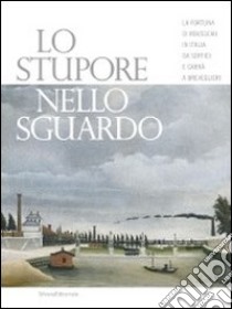 Lo stupore nello sguardo. La fortuna di Rousseau in Italia da Soffici e Carrà a Breveglieri. Ediz. illustrata libro di Pontiggia E. (cur.)